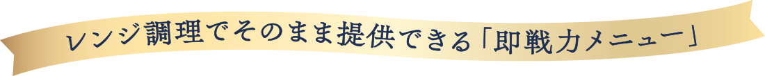 レンジ調理でそのまま提供できる「即戦力メニュー」